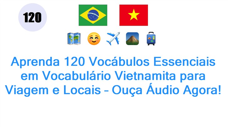 Aprenda 120 Vocábulos Essenciais em Vocabulário Vietnamita para Viagem e Locais – Ouça Áudio Agora!